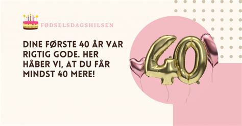 fødselsdagshilsen 40 år|Fødselsdagshilsen: Læs 105 fødselsdagshilsner her 